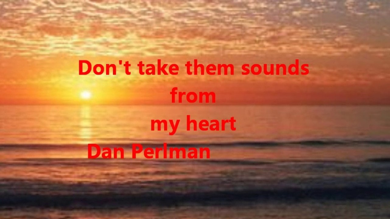 DAN PERLMAN   -    DON'T TAKE THEM SOUNDS FROM MY HEART