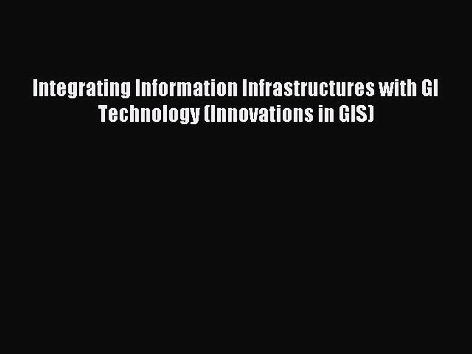 Read Integrating Information Infrastructures with GI Technology (Innovations in GIS) Ebook