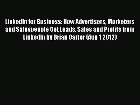 Read LinkedIn for Business: How Advertisers Marketers and Salespeople Get Leads Sales and Profits