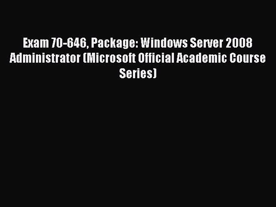 Read Exam 70-646 Package: Windows Server 2008 Administrator (Microsoft Official Academic Course