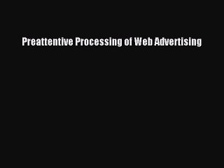 Read Preattentive Processing of Web Advertising PDF Free