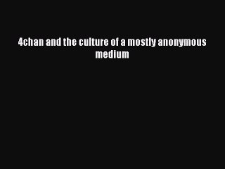 Download 4chan and the culture of a mostly anonymous medium  EBook