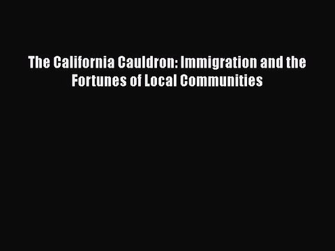 PDF The California Cauldron: Immigration and the Fortunes of Local Communities Free Books
