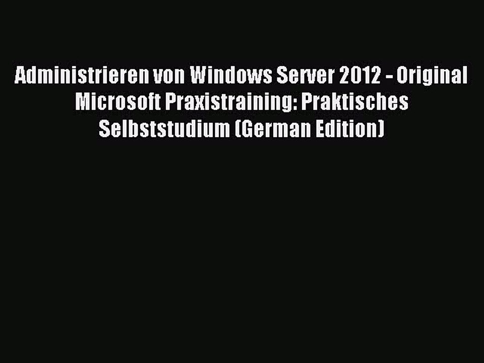 Download Administrieren von Windows Server 2012 - Original Microsoft Praxistraining: Praktisches