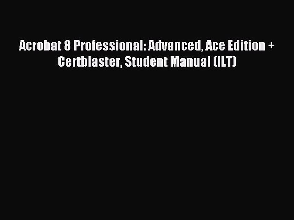 Read Acrobat 8 Professional: Advanced Ace Edition + Certblaster Student Manual (ILT) Ebook