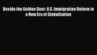 Download Beside the Golden Door: U.S. Immigration Reform in a New Era of Globalization  EBook