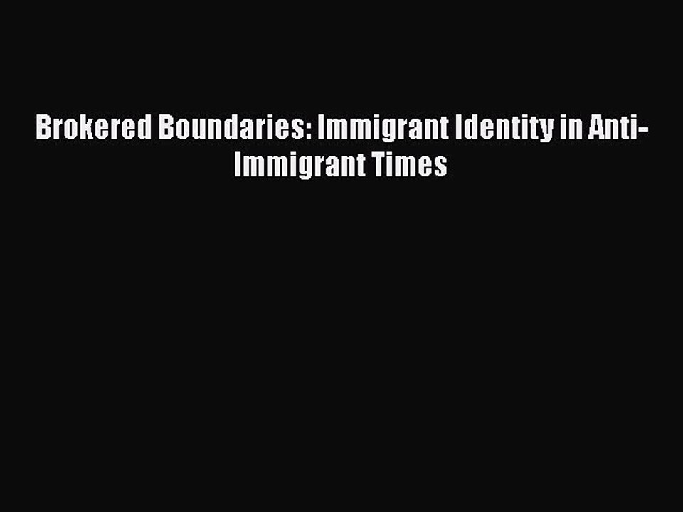 PDF Brokered Boundaries: Immigrant Identity in Anti-Immigrant Times  EBook