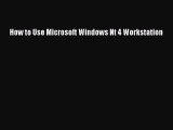 Read How to Use Microsoft Windows Nt 4 Workstation Ebook Free