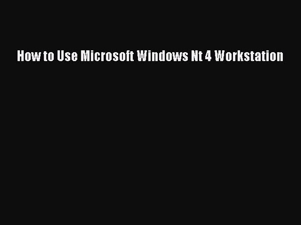 Read How to Use Microsoft Windows Nt 4 Workstation Ebook Free