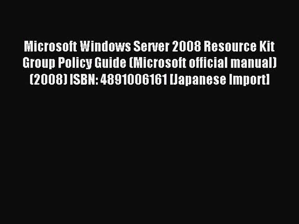 Read Microsoft Windows Server 2008 Resource Kit Group Policy Guide (Microsoft official manual)