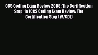 Read CCS Coding Exam Review 2008: The Certification Step 1e (CCS Coding Exam Review: The Certification