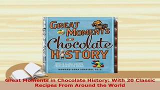 Download  Great Moments in Chocolate History With 20 Classic Recipes From Around the World PDF Online