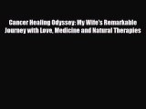 Read ‪Cancer Healing Odyssey: My Wife's Remarkable Journey with Love Medicine and Natural Therapies‬