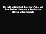 Read ‪The Children Who Lived: Using Harry Potter and Other Fictional Characters to Help Grieving‬