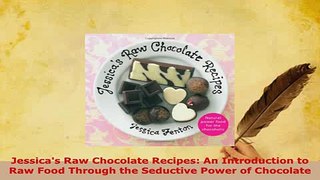 Download  Jessicas Raw Chocolate Recipes An Introduction to Raw Food Through the Seductive Power PDF Full Ebook