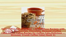 Download  Easy Coffee Cake Recipes  20 Delicious Recipes with Cream Blueberries Chocolate Streusel Read Online