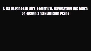 Read ‪Diet Diagnosis (Dr Healthnut): Navigating the Maze of Health and Nutrition Plans‬ Ebook