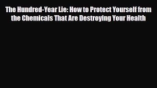 Read ‪The Hundred-Year Lie: How to Protect Yourself from the Chemicals That Are Destroying