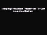 Download ‪Eating May Be Hazardous To Your Health - The Case Against Food Additives.‬ Ebook