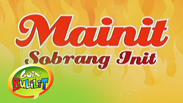 Goin Bulilit: Mainit, sobrang init