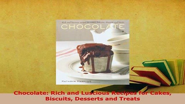 PDF Chocolate Rich and Luscious Recipes for Cakes Biscuits Desserts and Treats Free Books