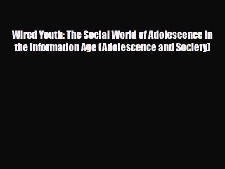 Read ‪Wired Youth: The Social World of Adolescence in the Information Age (Adolescence and