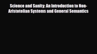 Read ‪Science and Sanity: An Introduction to Non-Aristotelian Systems and General Semantics‬