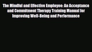 Read ‪The Mindful and Effective Employee: An Acceptance and Commitment Therapy Training Manual