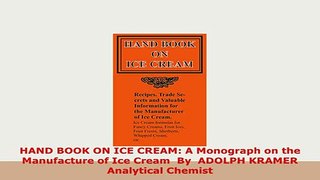 PDF  HAND BOOK ON ICE CREAM A Monograph on the Manufacture of Ice Cream  By  ADOLPH KRAMER Read Online