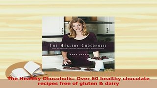 PDF  The Healthy Chocoholic Over 60 healthy chocolate recipes free of gluten  dairy PDF Book Free