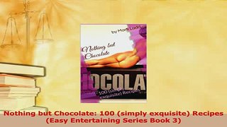 PDF  Nothing but Chocolate 100 simply exquisite Recipes Easy Entertaining Series Book 3 Download Online