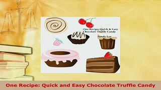 Download  One Recipe Quick and Easy Chocolate Truffle Candy Read Online