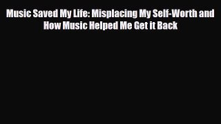 Read ‪Music Saved My Life: Misplacing My Self-Worth and How Music Helped Me Get it Back‬ Ebook