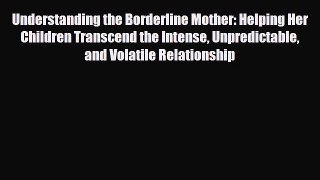 Read ‪Understanding the Borderline Mother: Helping Her Children Transcend the Intense Unpredictable‬