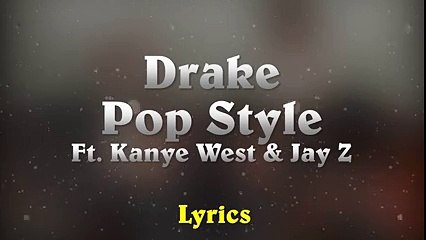 Drake - Pop Style feat. Kanye West & Jay-Z (The Throne) (Music Lyrics)