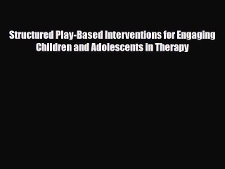 Read ‪Structured Play-Based Interventions for Engaging Children and Adolescents in Therapy‬