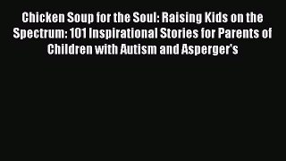 PDF Chicken Soup for the Soul: Raising Kids on the Spectrum: 101 Inspirational Stories for