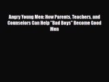 Read ‪Angry Young Men: How Parents Teachers and Counselors Can Help Bad Boys Become Good Men‬