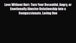 Read ‪Love Without Hurt: Turn Your Resentful Angry or Emotionally Abusive Relationship into
