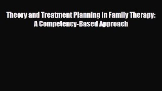 Read ‪Theory and Treatment Planning in Family Therapy: A Competency-Based Approach‬ Ebook Free