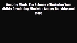 Read ‪Amazing Minds: The Science of Nurturing Your Child's Developing Mind with Games Activities‬