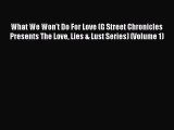 Read What We Won't Do For Love (G Street Chronicles Presents The Love Lies & Lust Series) (Volume