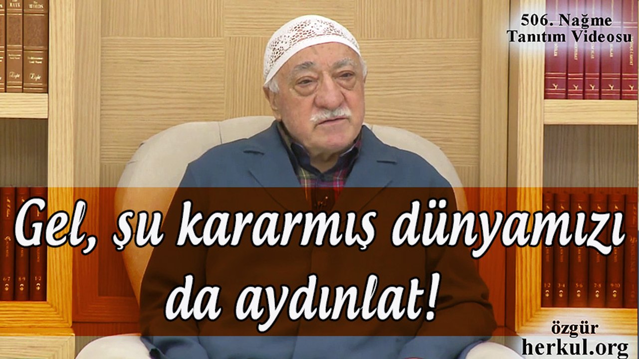 Fethullah Gülen |  “Gel, şu kararmış dünyamızı da aydınlat!..” 506. Nağme Tanıtım Videosu