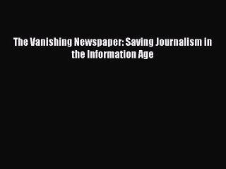 [PDF] The Vanishing Newspaper: Saving Journalism in the Information Age [Download] Full Ebook