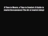 Read A Time to Mourn a Time to Comfort: A Guide to Jewish Bereavement (The Art of Jewish Living)
