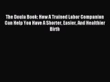 Read The Doula Book: How A Trained Labor Companion Can Help You Have A Shorter Easier And Healthier