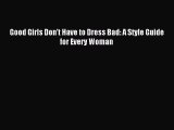 Download Good Girls Don't Have to Dress Bad: A Style Guide for Every Woman Ebook Online