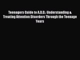 PDF Teenagers Guide to A.D.D.: Understanding & Treating Attention Disorders Through the Teenage