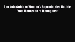 Download The Yale Guide to Women's Reproductive Health: From Menarche to Menopause Ebook Free