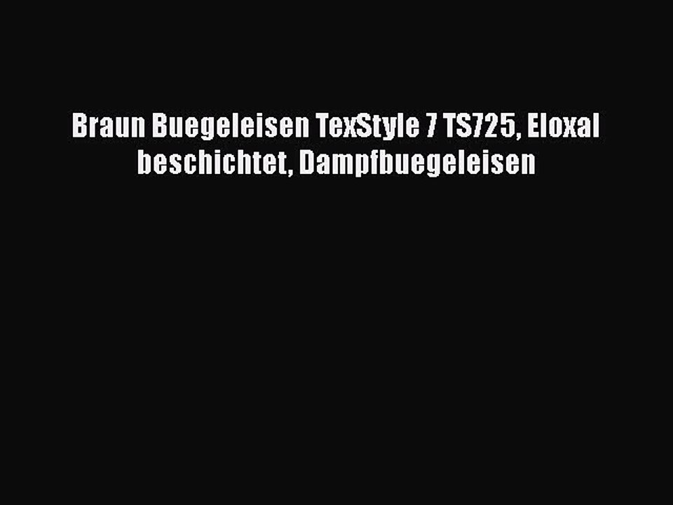 NEUES PRODUKT Zum Kaufen Braun Buegeleisen TexStyle 7 TS725 Eloxal beschichtet Dampfbuegeleisen
